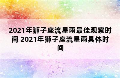 2021年狮子座流星雨最佳观察时间 2021年狮子座流星雨具体时间